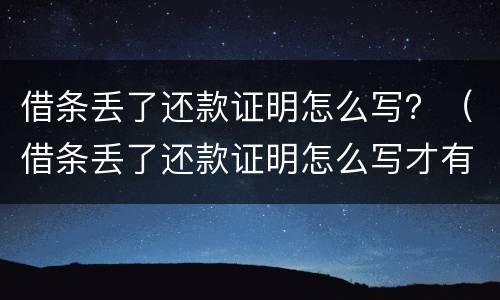 借条丢了还款证明怎么写？（借条丢了还款证明怎么写才有效）