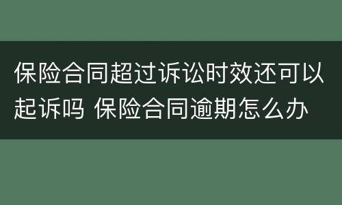 保险合同超过诉讼时效还可以起诉吗 保险合同逾期怎么办
