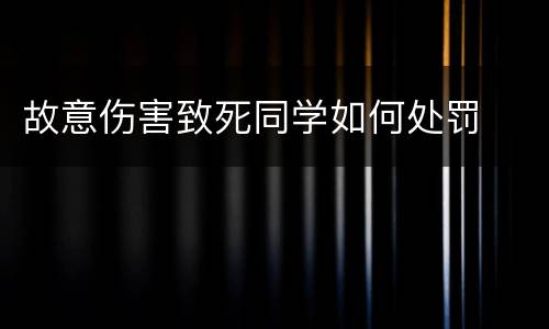 故意伤害致死同学如何处罚