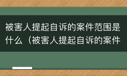 被害人提起自诉的案件范围是什么（被害人提起自诉的案件范围是什么意思）