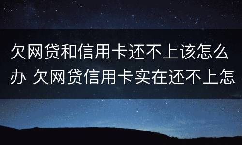 欠网贷和信用卡还不上该怎么办 欠网贷信用卡实在还不上怎么办