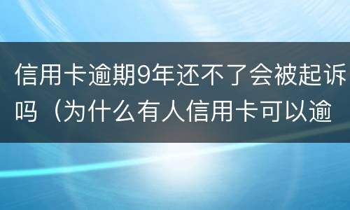 信用卡逾期9年还不了会被起诉吗（为什么有人信用卡可以逾期几年不被起诉）