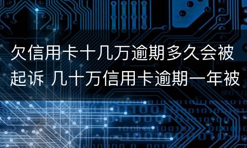 欠信用卡十几万逾期多久会被起诉 几十万信用卡逾期一年被起诉后果会怎么样