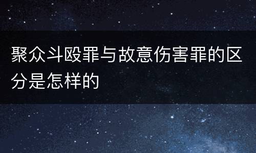 聚众斗殴罪与故意伤害罪的区分是怎样的