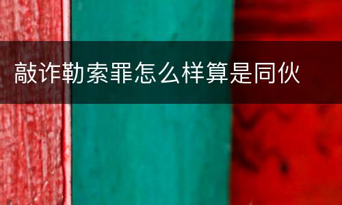 敲诈勒索罪怎么样算是同伙