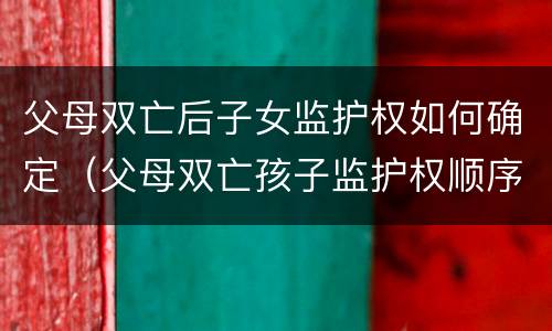 父母双亡后子女监护权如何确定（父母双亡孩子监护权顺序）