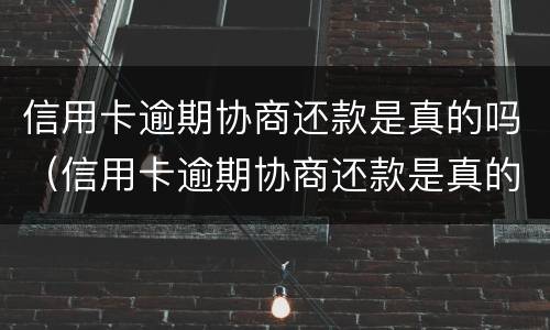 信用卡逾期协商还款是真的吗（信用卡逾期协商还款是真的吗吗）