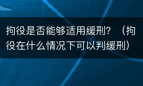 拘役是否能够适用缓刑？（拘役在什么情况下可以判缓刑）