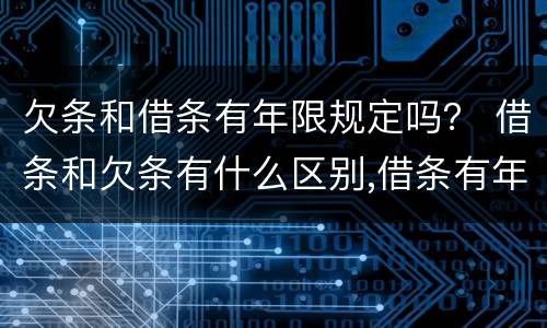 欠条和借条有年限规定吗？ 借条和欠条有什么区别,借条有年限吗
