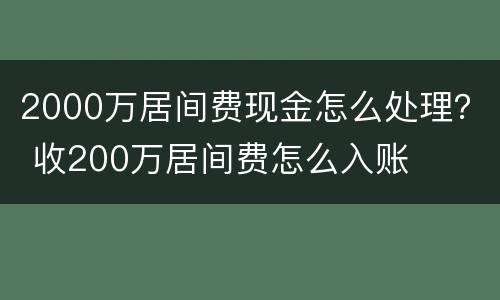 2000万居间费现金怎么处理？ 收200万居间费怎么入账
