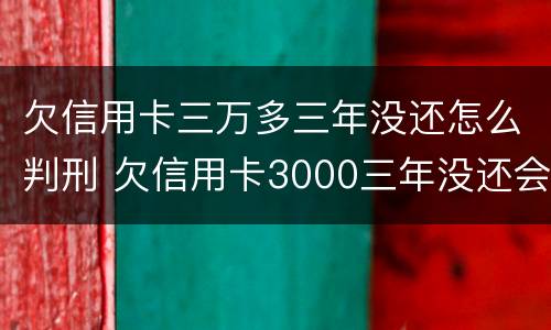 欠信用卡三万多三年没还怎么判刑 欠信用卡3000三年没还会坐牢