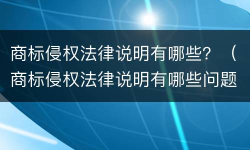商标侵权法律说明有哪些？（商标侵权法律说明有哪些问题）