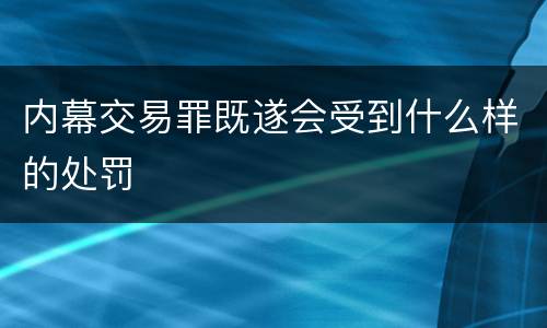 内幕交易罪既遂会受到什么样的处罚