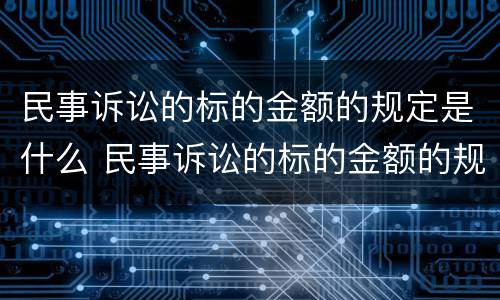 民事诉讼的标的金额的规定是什么 民事诉讼的标的金额的规定是什么意思