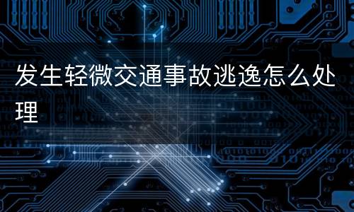 发生轻微交通事故逃逸怎么处理