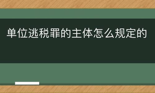 单位逃税罪的主体怎么规定的