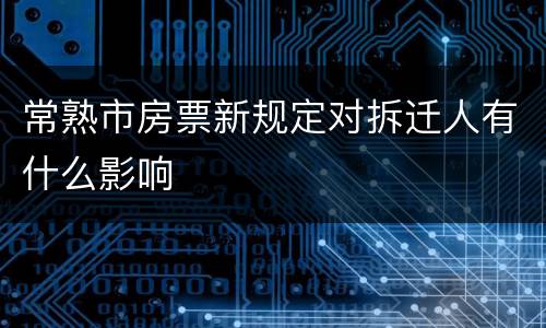 常熟市房票新规定对拆迁人有什么影响