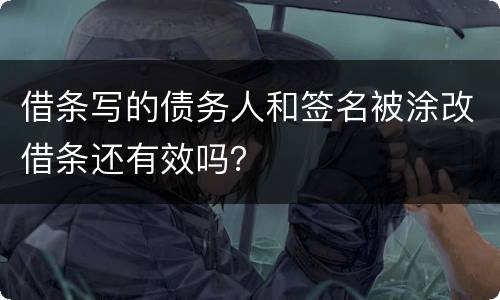 借条写的债务人和签名被涂改借条还有效吗？