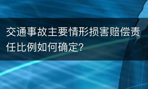 交通事故主要情形损害赔偿责任比例如何确定？