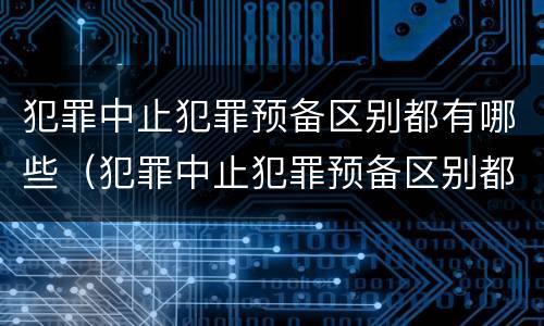 犯罪中止犯罪预备区别都有哪些（犯罪中止犯罪预备区别都有哪些方面）