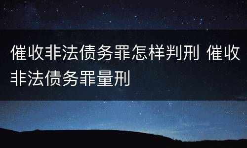 催收非法债务罪怎样判刑 催收非法债务罪量刑