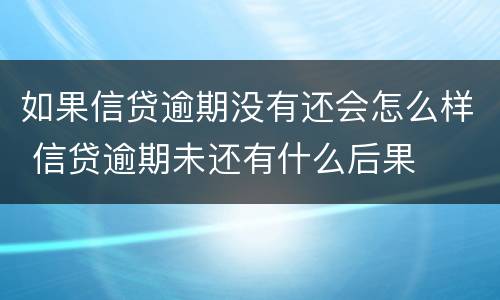 如果信贷逾期没有还会怎么样 信贷逾期未还有什么后果