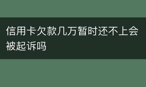 信用卡欠款几万暂时还不上会被起诉吗