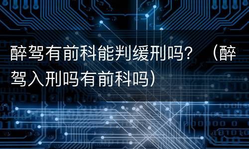 醉驾有前科能判缓刑吗？（醉驾入刑吗有前科吗）