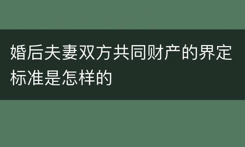 婚后夫妻双方共同财产的界定标准是怎样的