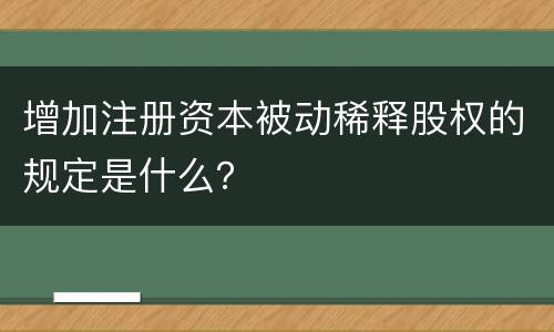 增加注册资本被动稀释股权的规定是什么？