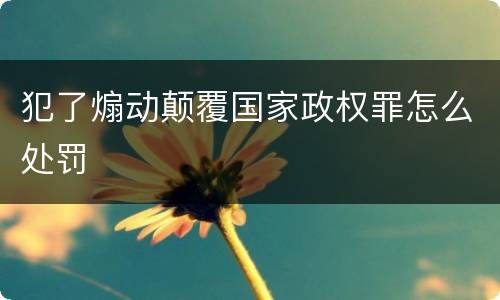 犯了煽动颠覆国家政权罪怎么处罚