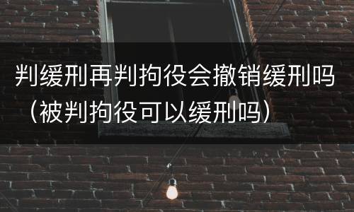 判缓刑再判拘役会撤销缓刑吗（被判拘役可以缓刑吗）