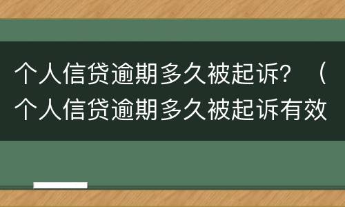 个人信贷逾期多久被起诉？（个人信贷逾期多久被起诉有效）