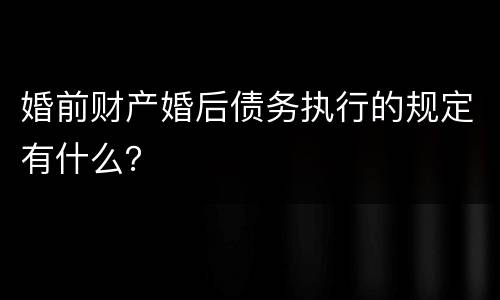 婚前财产婚后债务执行的规定有什么？