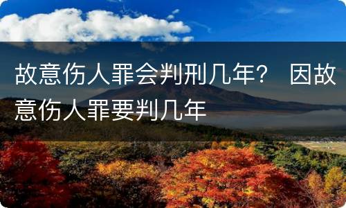 故意伤人罪会判刑几年？ 因故意伤人罪要判几年