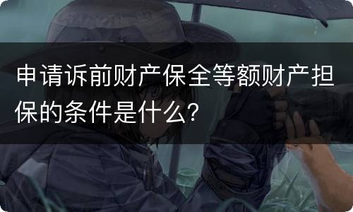 申请诉前财产保全等额财产担保的条件是什么？
