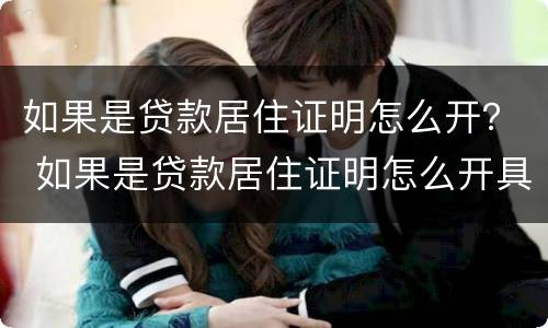 如果是贷款居住证明怎么开？ 如果是贷款居住证明怎么开具