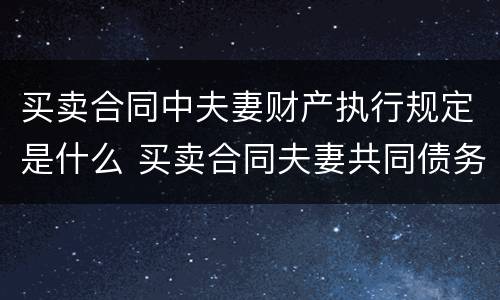买卖合同中夫妻财产执行规定是什么 买卖合同夫妻共同债务认定