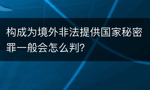 构成为境外非法提供国家秘密罪一般会怎么判？