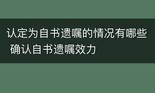 认定为自书遗嘱的情况有哪些 确认自书遗嘱效力