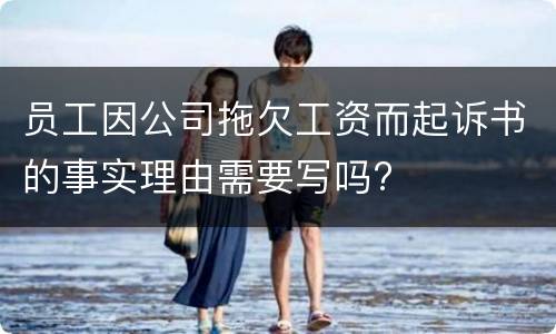 员工因公司拖欠工资而起诉书的事实理由需要写吗?