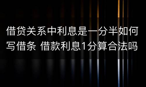 借贷关系中利息是一分半如何写借条 借款利息1分算合法吗?