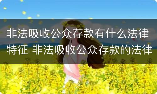 非法吸收公众存款有什么法律特征 非法吸收公众存款的法律定义是什么