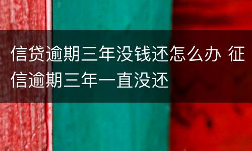 信贷逾期三年没钱还怎么办 征信逾期三年一直没还