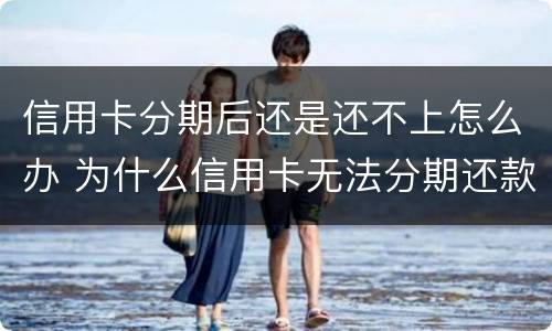 信用卡分期后还是还不上怎么办 为什么信用卡无法分期还款