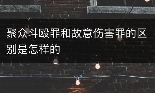 聚众斗殴罪和故意伤害罪的区别是怎样的