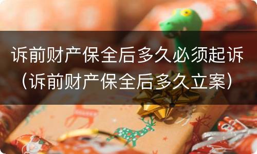 诉前财产保全后多久必须起诉（诉前财产保全后多久立案）