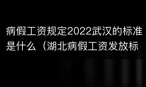 病假工资规定2022武汉的标准是什么（湖北病假工资发放标准2020）