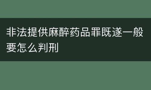 非法提供麻醉药品罪既遂一般要怎么判刑