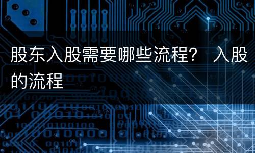 股东入股需要哪些流程？ 入股的流程